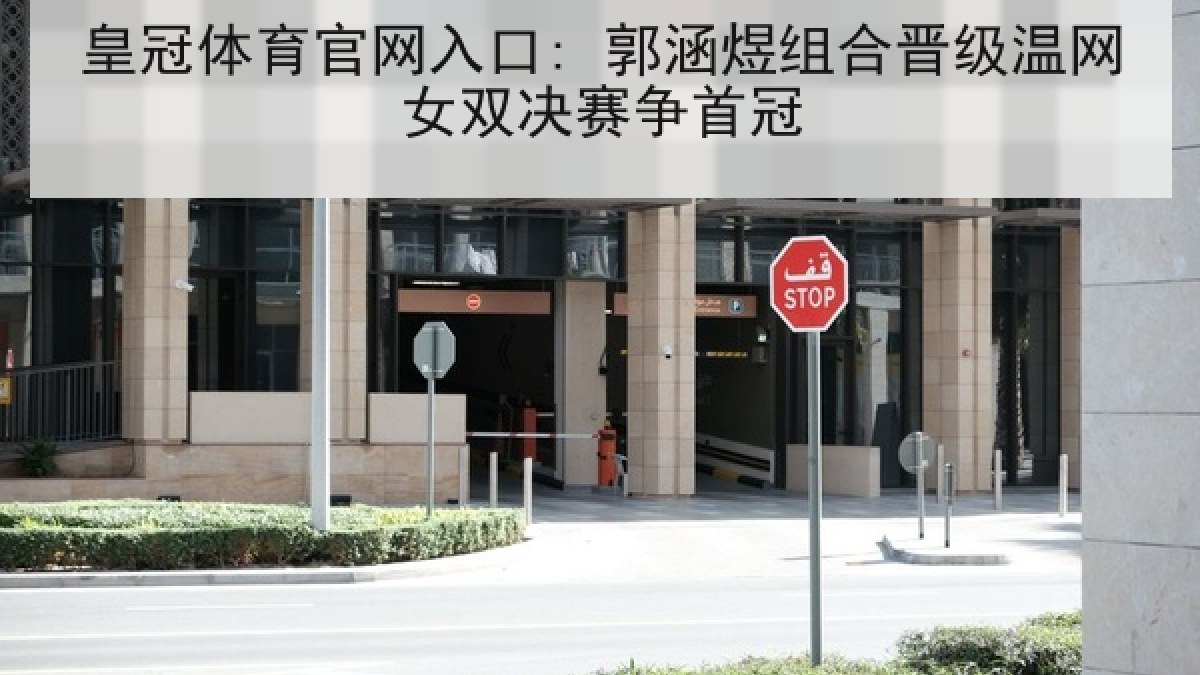 皇冠体育官网入口: 郭涵煜组合晋级温网女双决赛争首冠