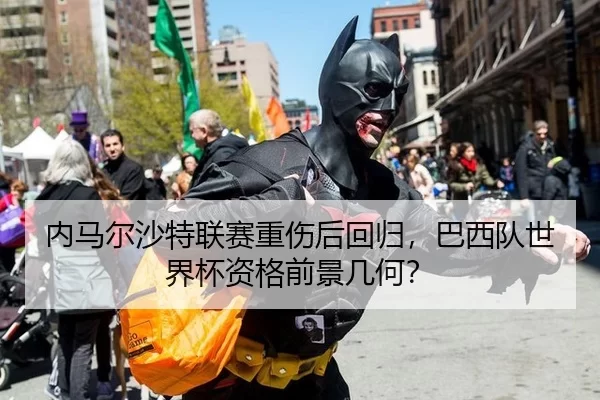 内马尔沙特联赛重伤后回归，巴西队世界杯资格前景几何？