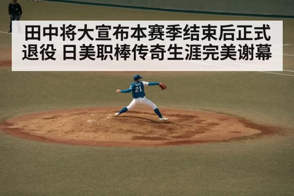 田中将大宣布本赛季结束后正式退役 日美职棒传奇生涯完美谢幕